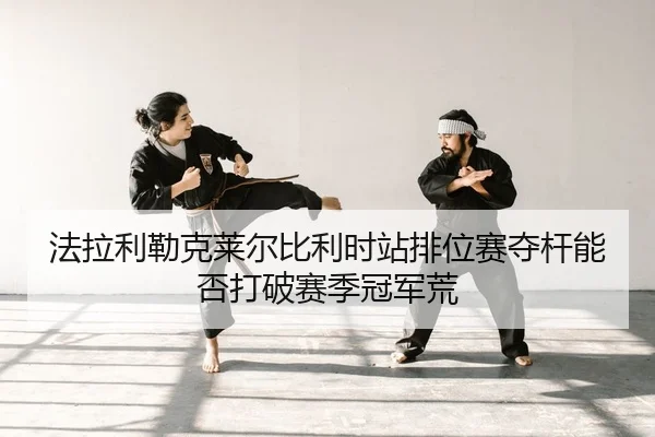 fa-la-li-lei-ke-lai-er-bi-li-shi-zhan-pai-wei-sai-duo-gan-neng-fou-da-po-sai-ji-guan-jun-huang-1-191.jpg